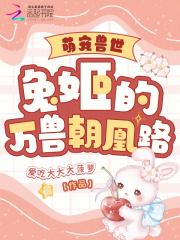 萌宠兽世兔姬的万兽朝凰路 爱吃大大大菠萝