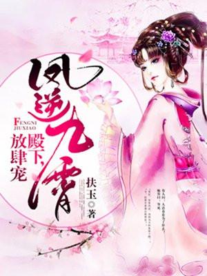 凤逆九霄殿下放肆宠免费版