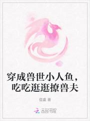 穿成兽世小人鱼，吃吃逛逛撩兽夫