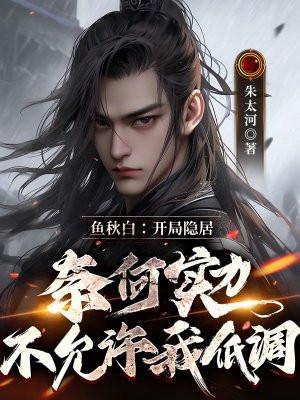 鱼秋白：开局隐居， 奈何实力不允许我低调