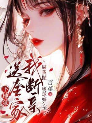 逼我抛绣球嫁乞丐?我断亲送全家下地狱