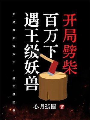 开局劈柴百万下,遇王级妖兽